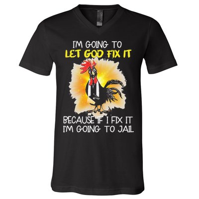 Chicken Im Going To Let God Fix It Because If I Fix It V-Neck T-Shirt