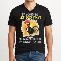Chicken Im Going To Let God Fix It Because If I Fix It V-Neck T-Shirt