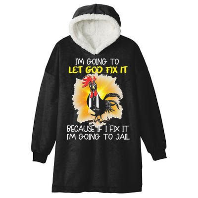 Chicken Im Going To Let God Fix It Because If I Fix It Hooded Wearable Blanket