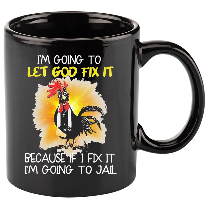 Chicken Im Going To Let God Fix It Because If I Fix It 11oz C Handle Ceramic Mug