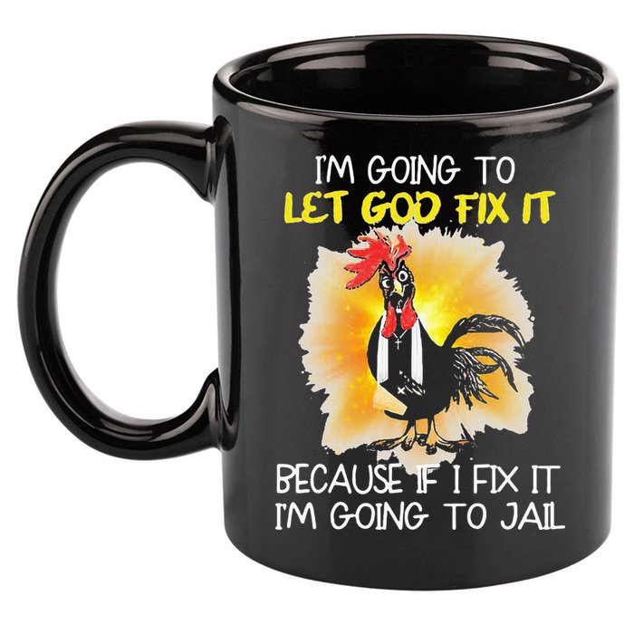 Chicken Im Going To Let God Fix It Because If I Fix It 11oz C Handle Ceramic Mug