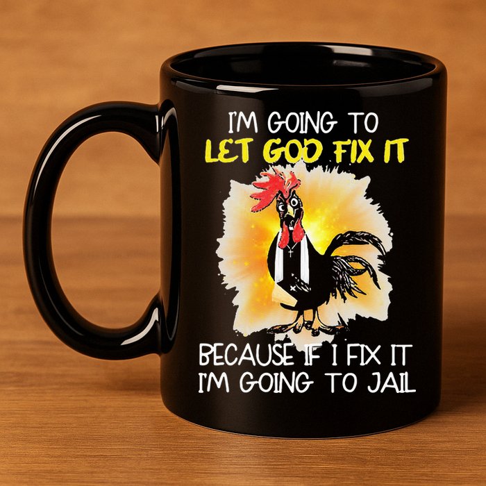 Chicken Im Going To Let God Fix It Because If I Fix It 11oz C Handle Ceramic Mug