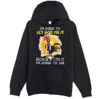 Chicken Im Going To Let God Fix It Because If I Fix It Premium Pullover Hoodie