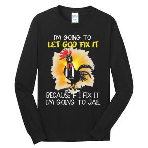 Chicken Im Going To Let God Fix It Because If I Fix It Tall Long Sleeve T-Shirt