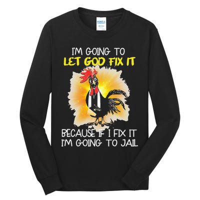 Chicken Im Going To Let God Fix It Because If I Fix It Tall Long Sleeve T-Shirt
