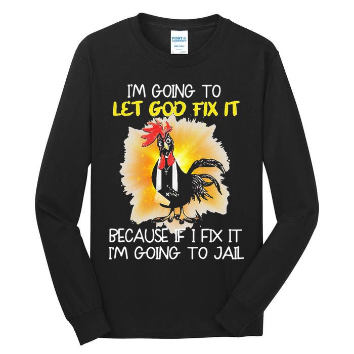 Chicken Im Going To Let God Fix It Because If I Fix It Tall Long Sleeve T-Shirt