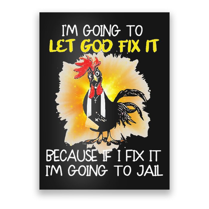 Chicken Im Going To Let God Fix It Because If I Fix It Poster