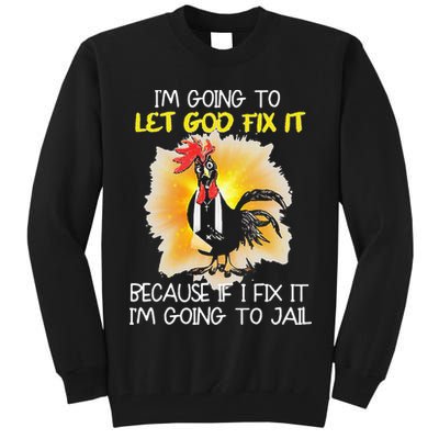 Chicken Im Going To Let God Fix It Because If I Fix It Tall Sweatshirt