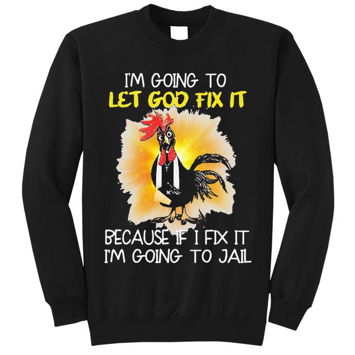 Chicken Im Going To Let God Fix It Because If I Fix It Tall Sweatshirt