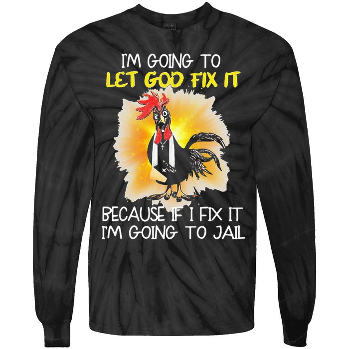 Chicken Im Going To Let God Fix It Because If I Fix It Tie-Dye Long Sleeve Shirt