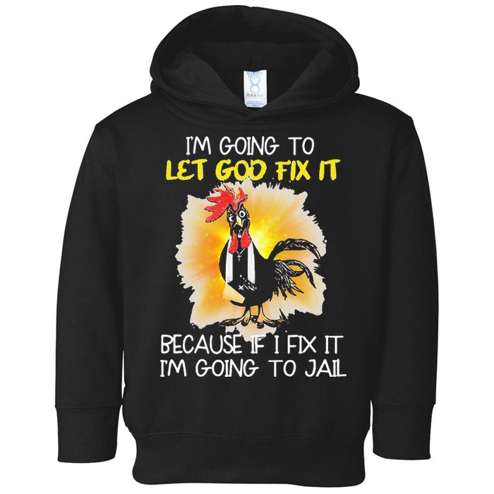 Chicken Im Going To Let God Fix It Because If I Fix It Toddler Hoodie