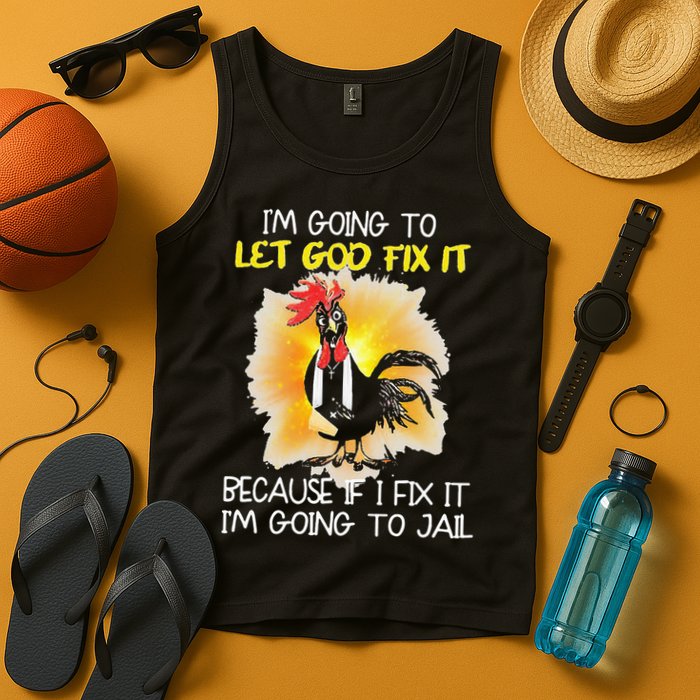 Chicken Im Going To Let God Fix It Because If I Fix It Tank Top