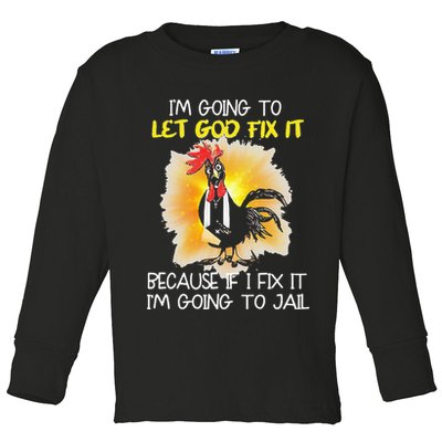 Chicken Im Going To Let God Fix It Because If I Fix It Toddler Long Sleeve Shirt