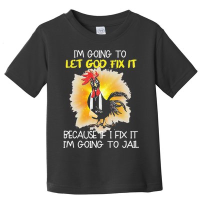 Chicken Im Going To Let God Fix It Because If I Fix It Toddler T-Shirt