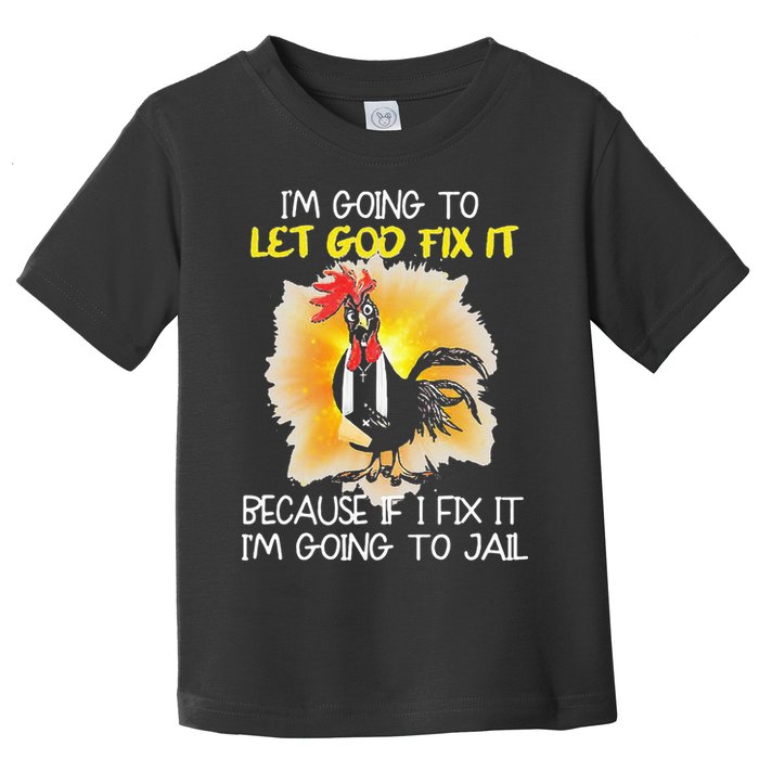 Chicken Im Going To Let God Fix It Because If I Fix It Toddler T-Shirt