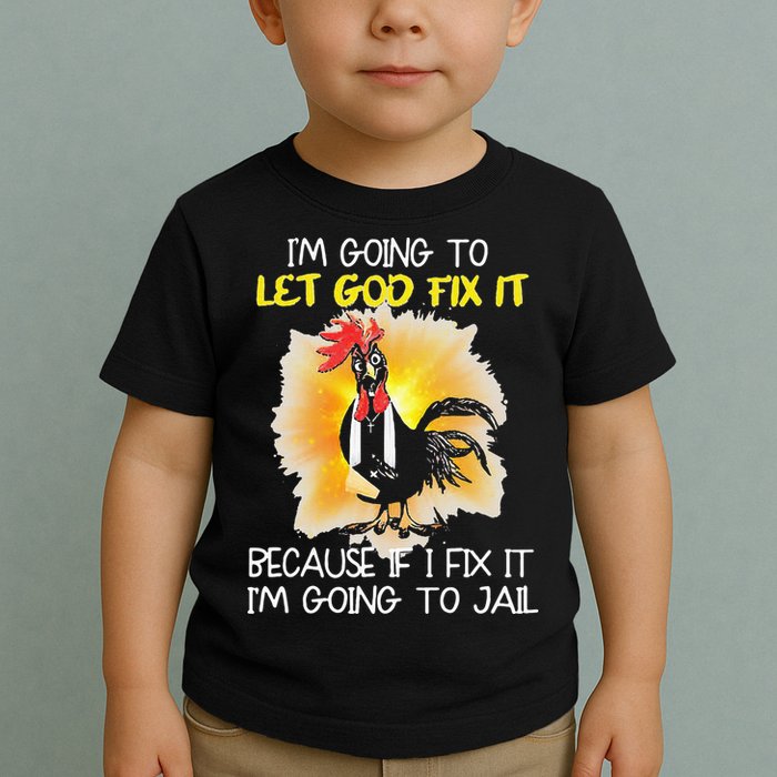 Chicken Im Going To Let God Fix It Because If I Fix It Toddler T-Shirt