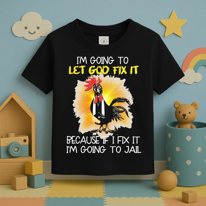 Chicken Im Going To Let God Fix It Because If I Fix It Toddler T-Shirt