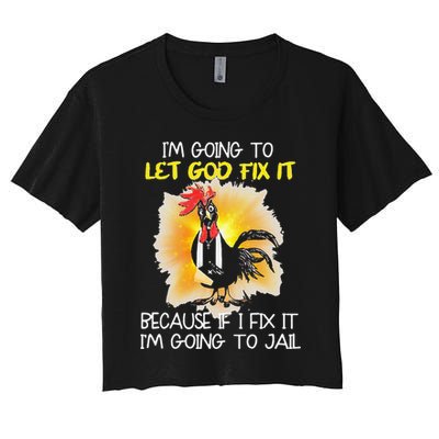 Chicken Im Going To Let God Fix It Because If I Fix It Crop Top