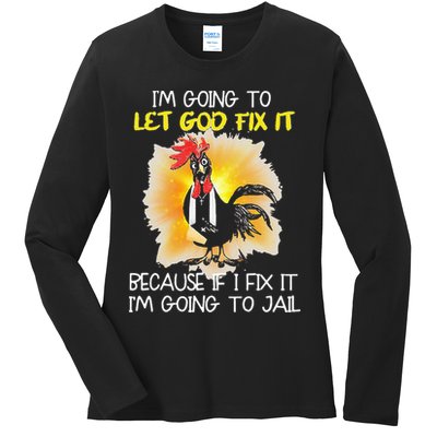 Chicken Im Going To Let God Fix It Because If I Fix It Ladies Long Sleeve Shirt