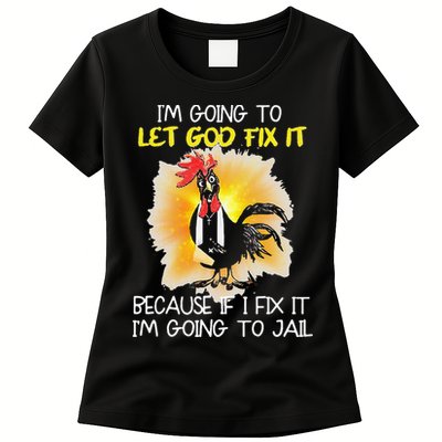 Chicken Im Going To Let God Fix It Because If I Fix It Womens T-Shirt