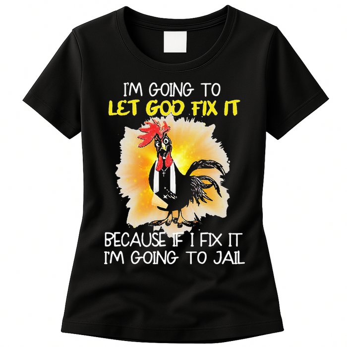 Chicken Im Going To Let God Fix It Because If I Fix It Womens T-Shirt