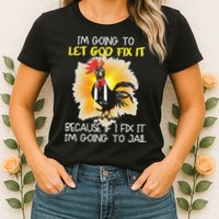 Chicken Im Going To Let God Fix It Because If I Fix It Womens T-Shirt