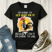 Chicken Im Going To Let God Fix It Because If I Fix It Womens T-Shirt