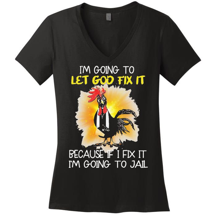 Chicken Im Going To Let God Fix It Because If I Fix It Women's V-Neck T-Shirt
