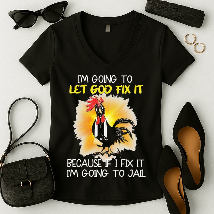 Chicken Im Going To Let God Fix It Because If I Fix It Women's V-Neck T-Shirt