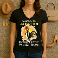 Chicken Im Going To Let God Fix It Because If I Fix It Women's V-Neck T-Shirt