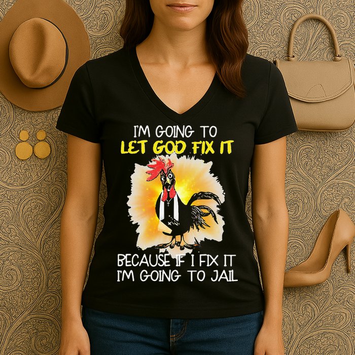 Chicken Im Going To Let God Fix It Because If I Fix It Women's V-Neck T-Shirt