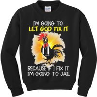 Chicken Im Going To Let God Fix It Because If I Fix It Kids Sweatshirt