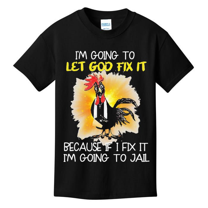 Chicken Im Going To Let God Fix It Because If I Fix It Kids T-Shirt