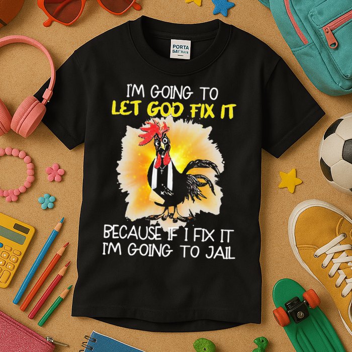 Chicken Im Going To Let God Fix It Because If I Fix It Kids T-Shirt