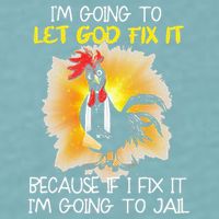 Chicken Im Going To Let God Fix It Because If I Fix It Sueded Cloud Jersey T-Shirt