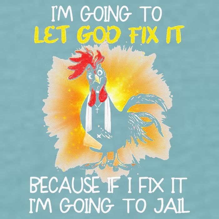 Chicken Im Going To Let God Fix It Because If I Fix It Sueded Cloud Jersey T-Shirt
