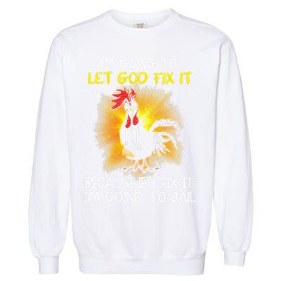 Chicken Im Going To Let God Fix It Because If I Fix It Garment-Dyed Sweatshirt