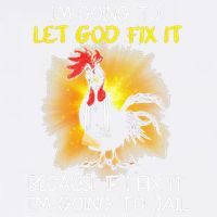 Chicken Im Going To Let God Fix It Because If I Fix It Garment-Dyed Sweatshirt