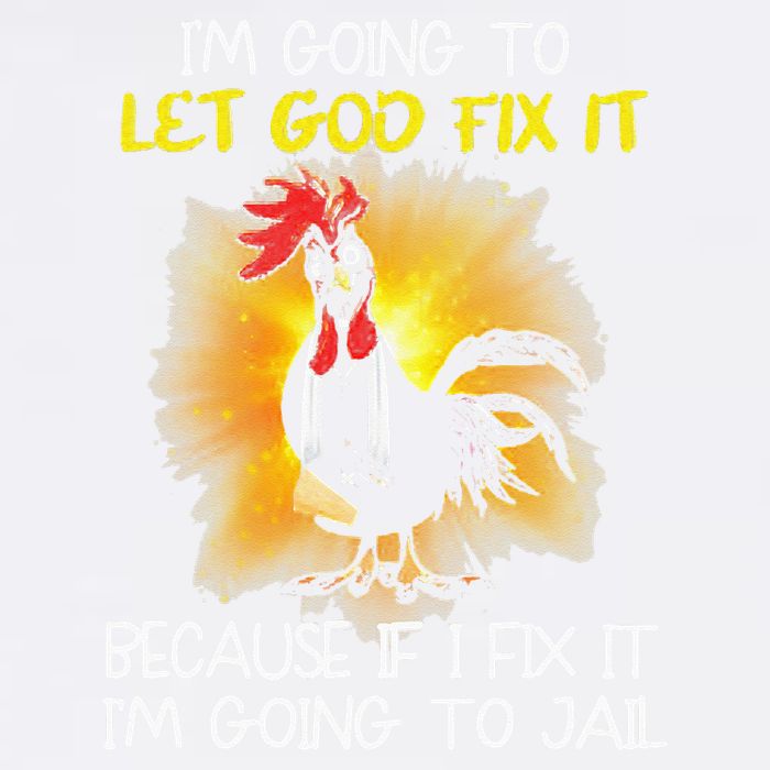Chicken Im Going To Let God Fix It Because If I Fix It Garment-Dyed Sweatshirt