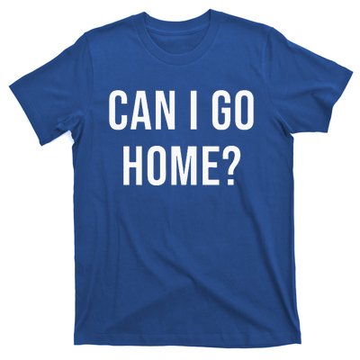 Can I Go Home T-Shirt