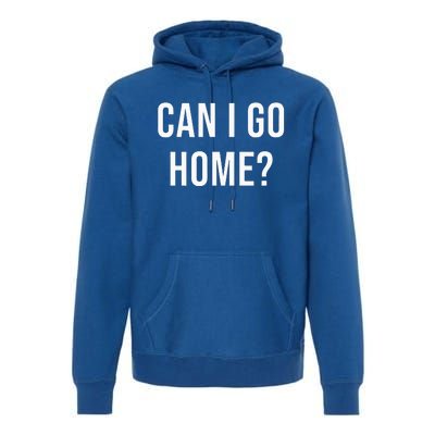 Can I Go Home Premium Hoodie