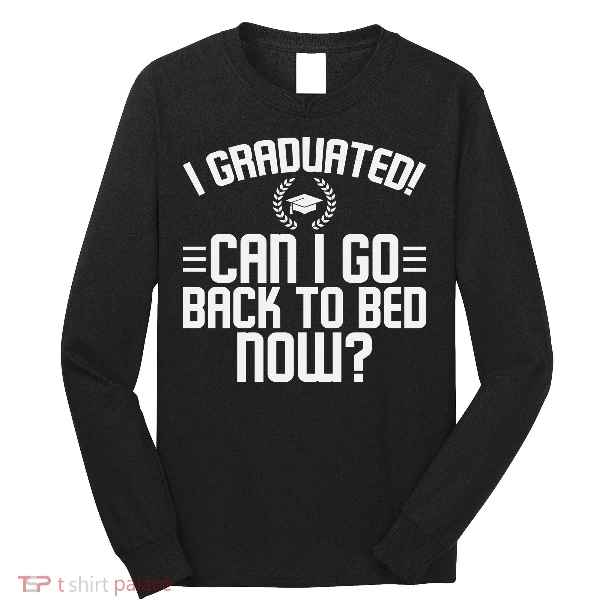 CAN I GO BACK TO BED Graduation Gift For Him Her Funny Long Sleeve Shirt