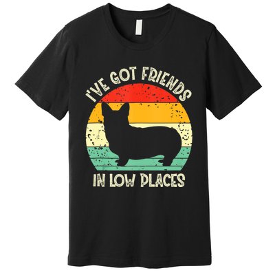 Corgi Ive Got Friends In Low Places Pembroke Welsh Lover Premium T-Shirt