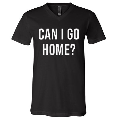 Can I Go Home V-Neck T-Shirt