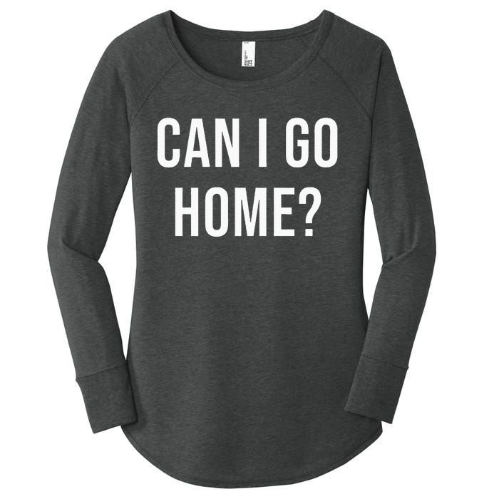 Can I Go Home Women's Perfect Tri Tunic Long Sleeve Shirt