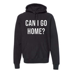 Can I Go Home Premium Hoodie