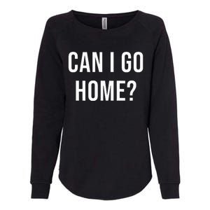 Can I Go Home Womens California Wash Sweatshirt