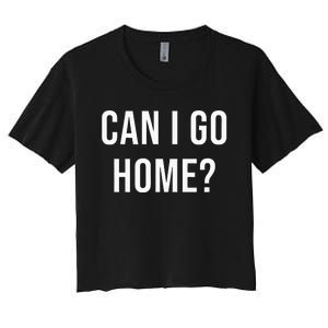 Can I Go Home Women's Crop Top Tee