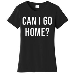 Can I Go Home Women's T-Shirt