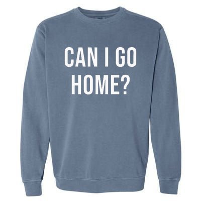 Can I Go Home Garment-Dyed Sweatshirt